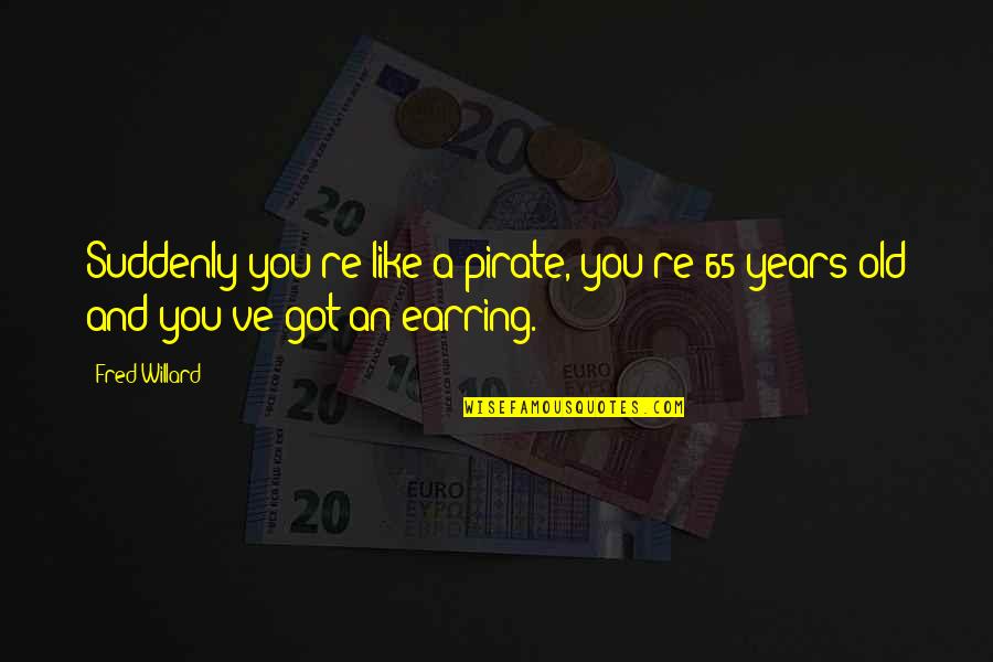 Pahinga Muna Quotes By Fred Willard: Suddenly you're like a pirate, you're 65 years