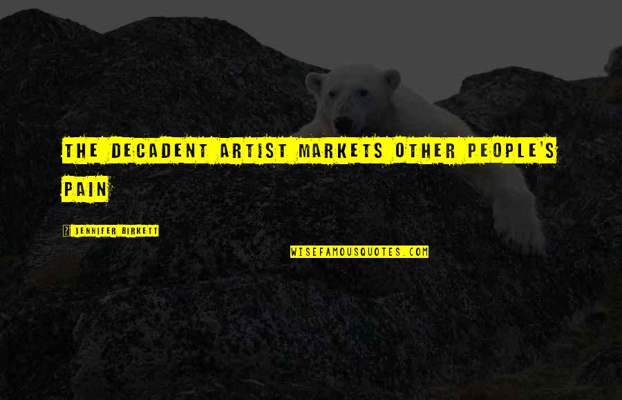 Pahirapan In English Quotes By Jennifer Birkett: The decadent artist markets other people's pain