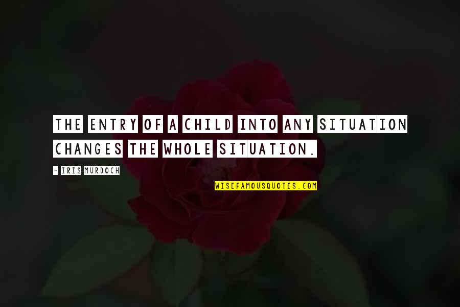 Pahirapang Tulos Quotes By Iris Murdoch: The entry of a child into any situation