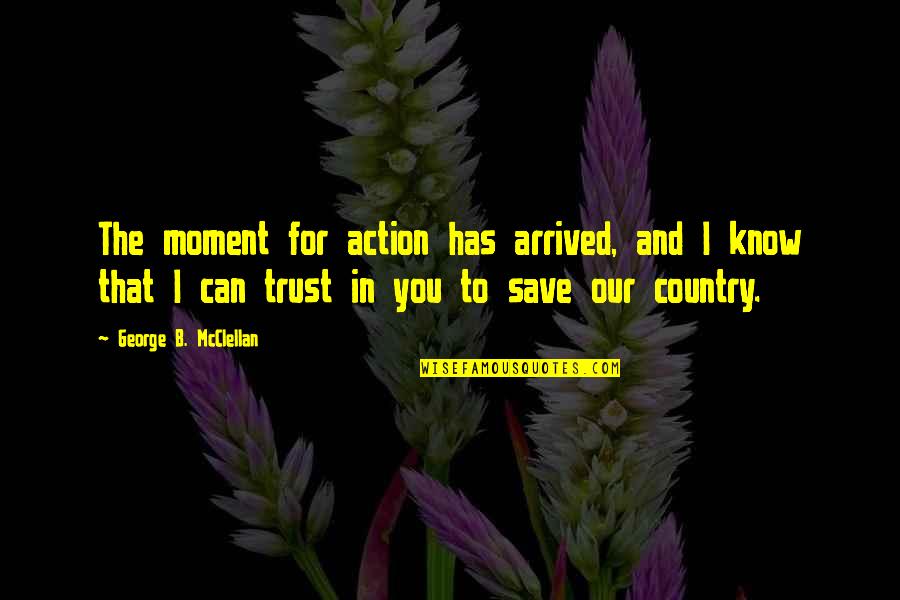 Pahit Bahasa Quotes By George B. McClellan: The moment for action has arrived, and I Pahit Bahasa Quotes By George B. McClellan: The moment for action has arrived, and I