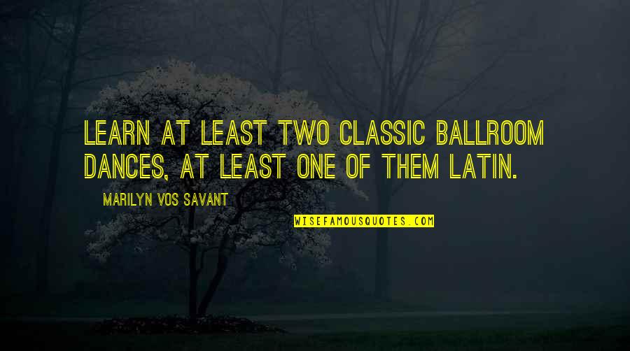 Pahit Bahasa Quotes By Marilyn Vos Savant: Learn at least two classic ballroom dances, at Pahit Bahasa Quotes By Marilyn Vos Savant: Learn at least two classic ballroom dances, at