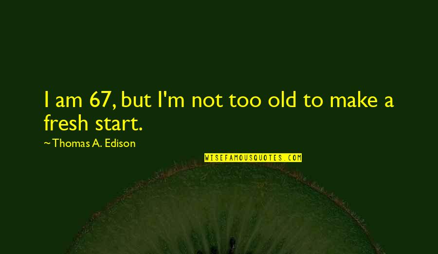 Pahit Bahasa Quotes By Thomas A. Edison: I am 67, but I'm not too old Pahit Bahasa Quotes By Thomas A. Edison: I am 67, but I'm not too old
