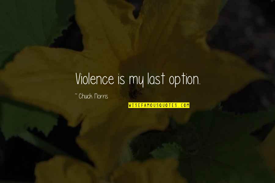 Pahitnya Kopi Quotes By Chuck Norris: Violence is my last option. Pahitnya Kopi Quotes By Chuck Norris: Violence is my last option.