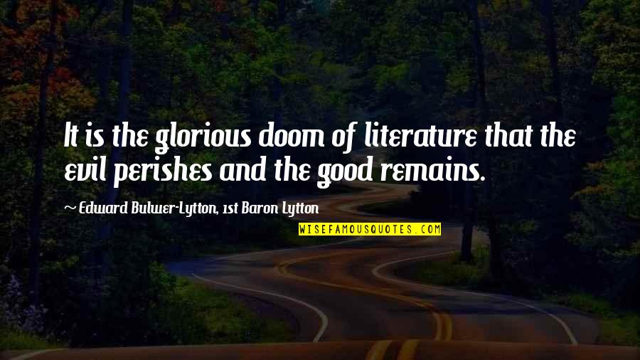Pahlaj Ul Quotes By Edward Bulwer-Lytton, 1st Baron Lytton: It is the glorious doom of literature that