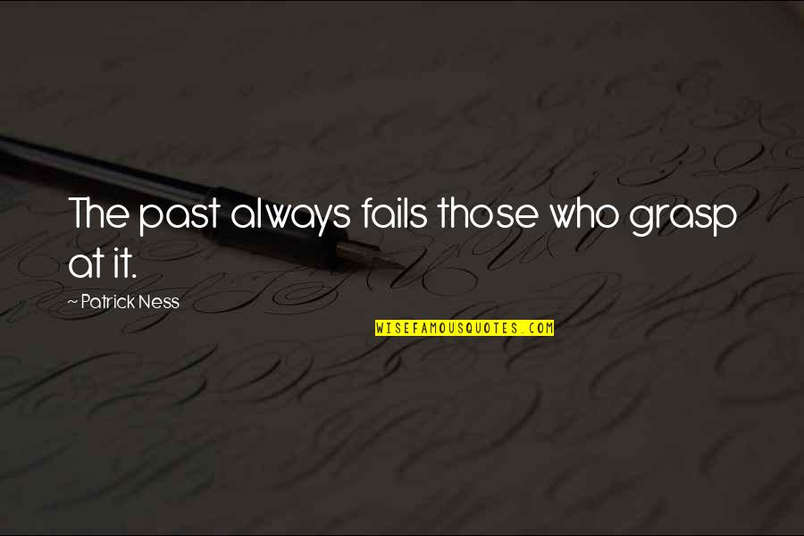 Pahlavi Quotes By Patrick Ness: The past always fails those who grasp at