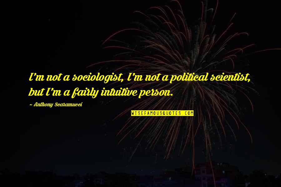 Pahle Mera Quotes By Anthony Scaramucci: I'm not a sociologist, I'm not a political Pahle Mera Quotes By Anthony Scaramucci: I'm not a sociologist, I'm not a political