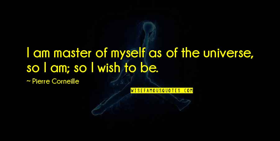 Pahlevan Iona Quotes By Pierre Corneille: I am master of myself as of the Pahlevan Iona Quotes By Pierre Corneille: I am master of myself as of the