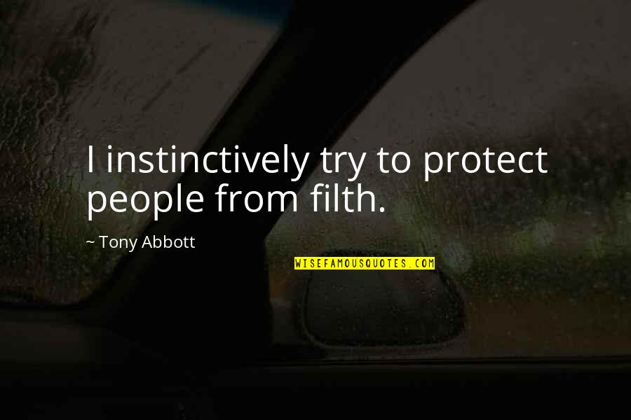 Pahlisch Home Quotes By Tony Abbott: I instinctively try to protect people from filth.