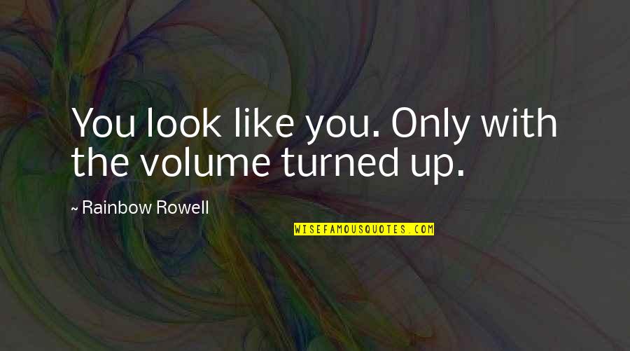 Pahtnuhs Quotes By Rainbow Rowell: You look like you. Only with the volume