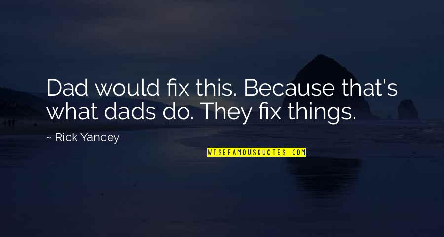 Pahtnuhs Quotes By Rick Yancey: Dad would fix this. Because that's what dads