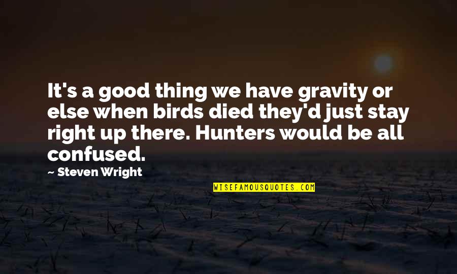 Pahtnuhs Quotes By Steven Wright: It's a good thing we have gravity or