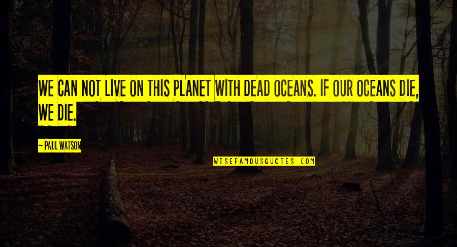 Pahulaan Quotes By Paul Watson: WE CAN NOT LIVE ON THIS PLANET WITH