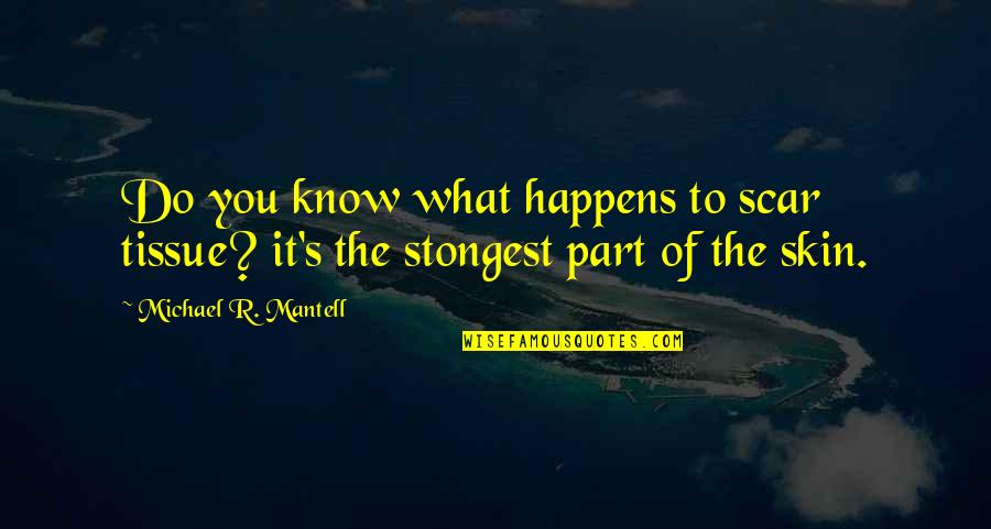 Pai Gow Quotes By Michael R. Mantell: Do you know what happens to scar tissue? Pai Gow Quotes By Michael R. Mantell: Do you know what happens to scar tissue?