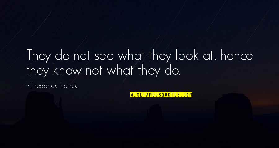 Paianjeni Quotes By Frederick Franck: They do not see what they look at,