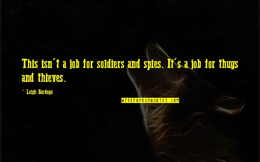 Paiboon Mahaisavariya Quotes By Leigh Bardugo: This isn't a job for soldiers and spies.