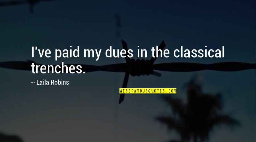 Paid Dues Quotes By Laila Robins: I've paid my dues in the classical trenches.