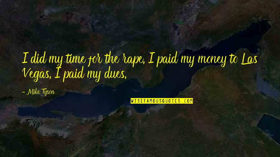 Paid Dues Quotes By Mike Tyson: I did my time for the rape. I