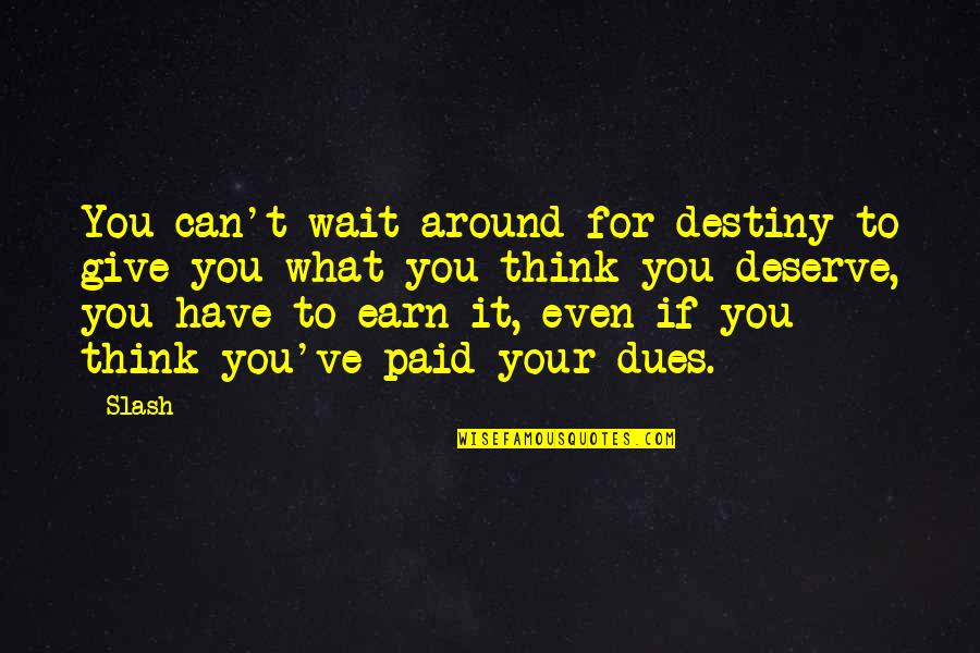 Paid Dues Quotes By Slash: You can't wait around for destiny to give