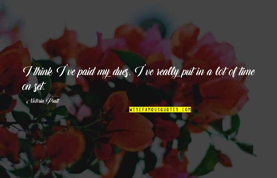 Paid Dues Quotes By Victoria Pratt: I think I've paid my dues. I've really