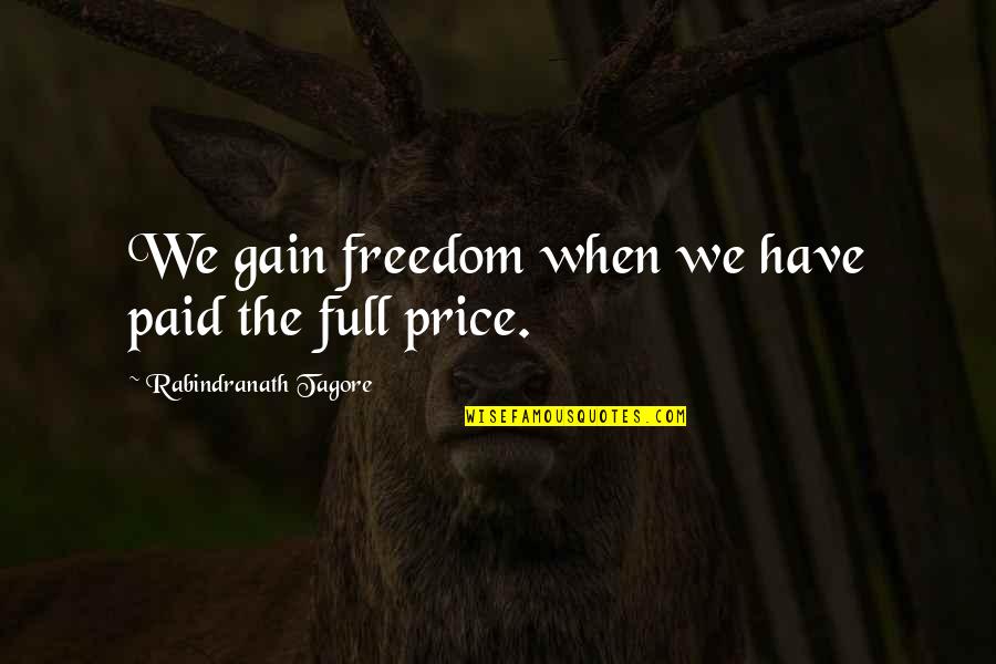 Paid In Full Best Quotes By Rabindranath Tagore: We gain freedom when we have paid the Paid In Full Best Quotes By Rabindranath Tagore: We gain freedom when we have paid the