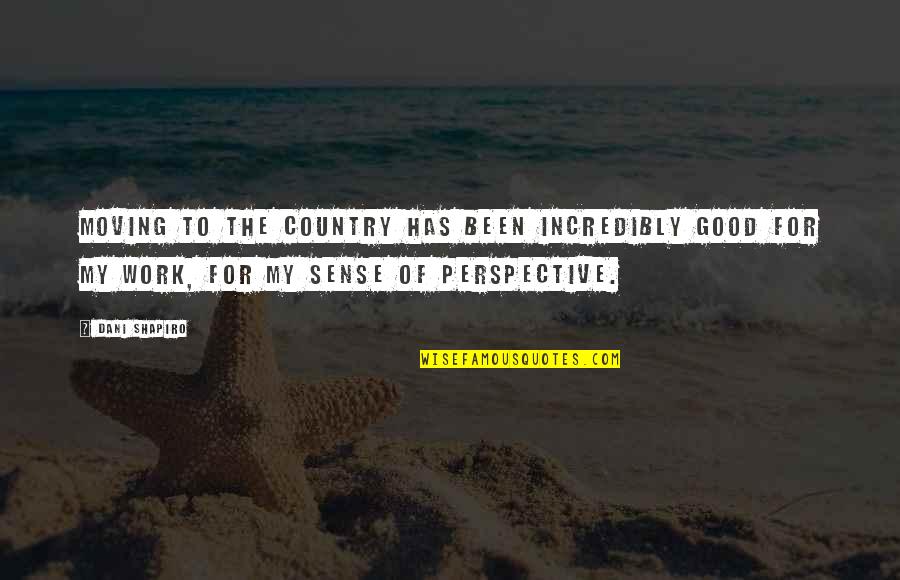 Paid In Full Quotes By Dani Shapiro: Moving to the country has been incredibly good Paid In Full Quotes By Dani Shapiro: Moving to the country has been incredibly good