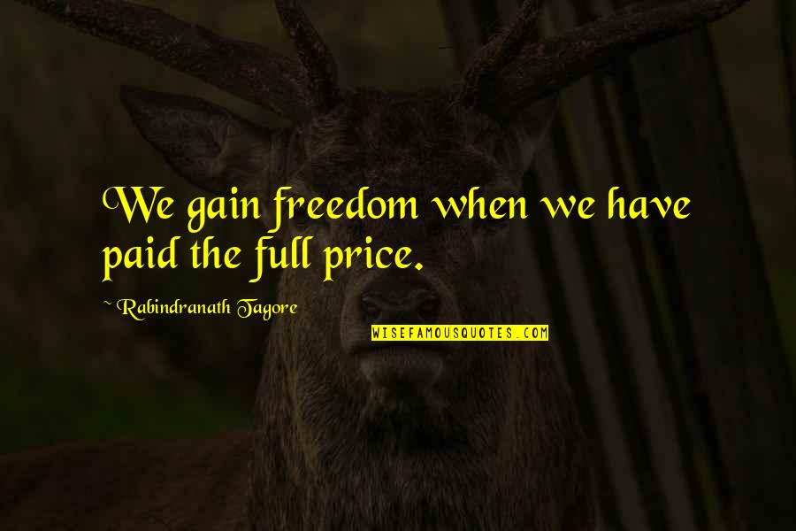 Paid In Full Quotes By Rabindranath Tagore: We gain freedom when we have paid the Paid In Full Quotes By Rabindranath Tagore: We gain freedom when we have paid the