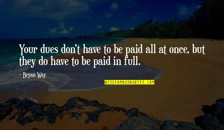 Paid My Dues Quotes By Bryan Way: Your dues don't have to be paid all