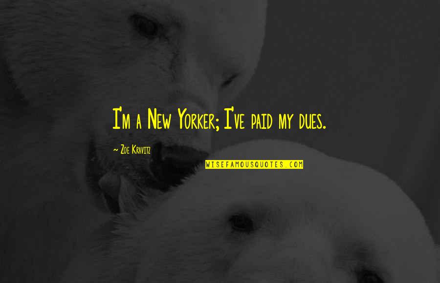 Paid My Dues Quotes By Zoe Kravitz: I'm a New Yorker; I've paid my dues.