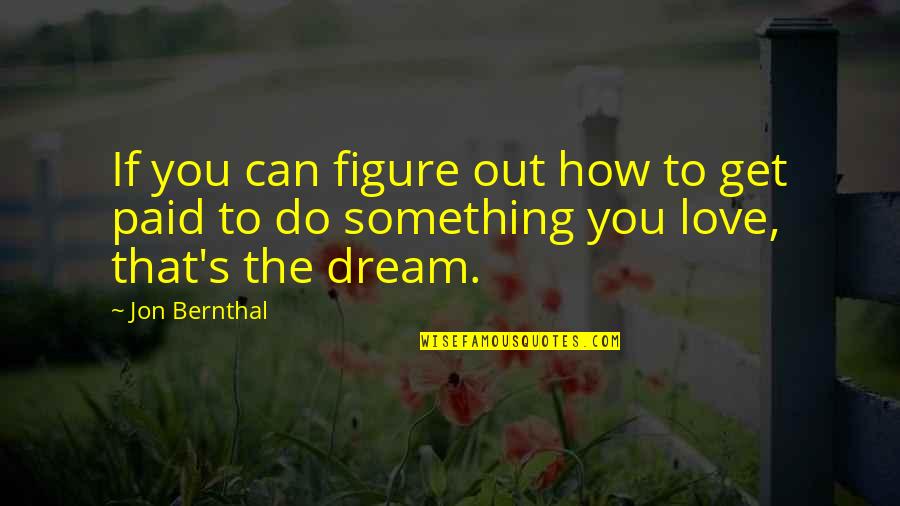 Paid Off Love Quotes By Jon Bernthal: If you can figure out how to get