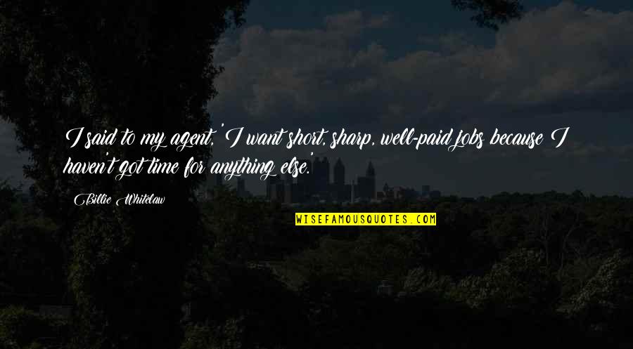 Paid Time Off Quotes By Billie Whitelaw: I said to my agent, 'I want short, Paid Time Off Quotes By Billie Whitelaw: I said to my agent, 'I want short,