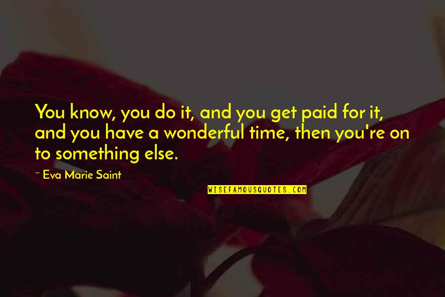 Paid Time Off Quotes By Eva Marie Saint: You know, you do it, and you get Paid Time Off Quotes By Eva Marie Saint: You know, you do it, and you get