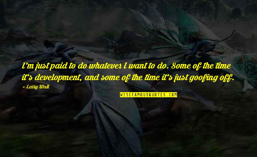 Paid Time Off Quotes By Larry Wall: I'm just paid to do whatever I want Paid Time Off Quotes By Larry Wall: I'm just paid to do whatever I want
