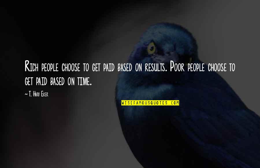 Paid Time Off Quotes By T. Harv Eker: Rich people choose to get paid based on Paid Time Off Quotes By T. Harv Eker: Rich people choose to get paid based on
