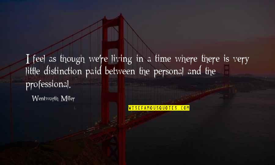 Paid Time Off Quotes By Wentworth Miller: I feel as though we're living in a Paid Time Off Quotes By Wentworth Miller: I feel as though we're living in a