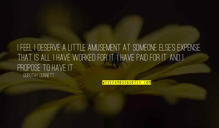 Paid To Quotes By Dorothy Dunnett: I feel I deserve a little amusement at Paid To Quotes By Dorothy Dunnett: I feel I deserve a little amusement at