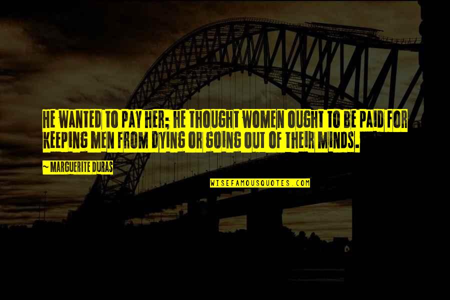 Paid To Quotes By Marguerite Duras: He wanted to pay her; he thought women Paid To Quotes By Marguerite Duras: He wanted to pay her; he thought women