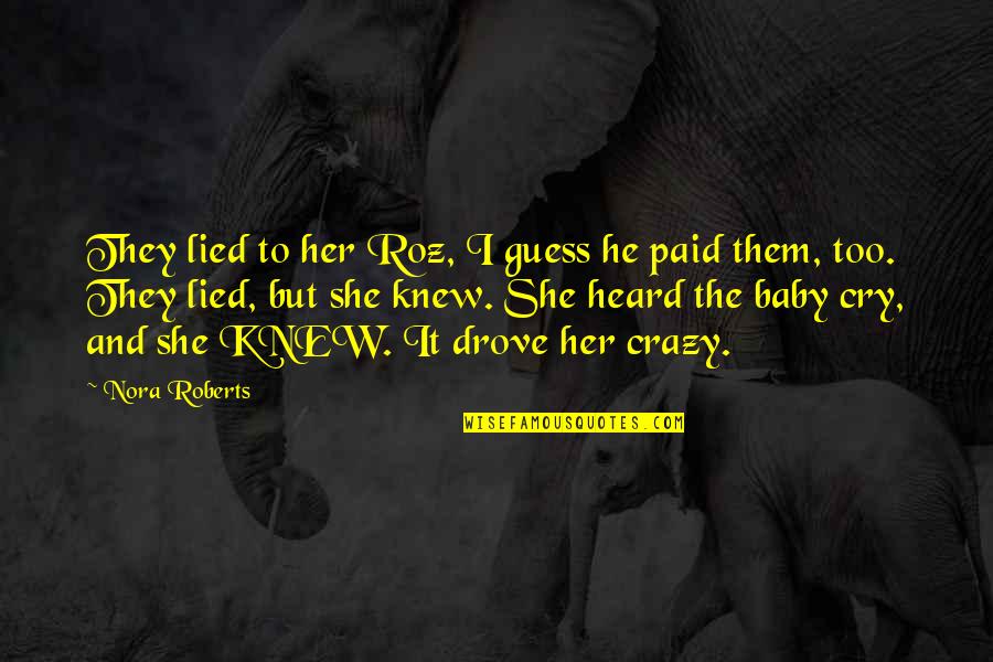 Paid To Quotes By Nora Roberts: They lied to her Roz, I guess he Paid To Quotes By Nora Roberts: They lied to her Roz, I guess he