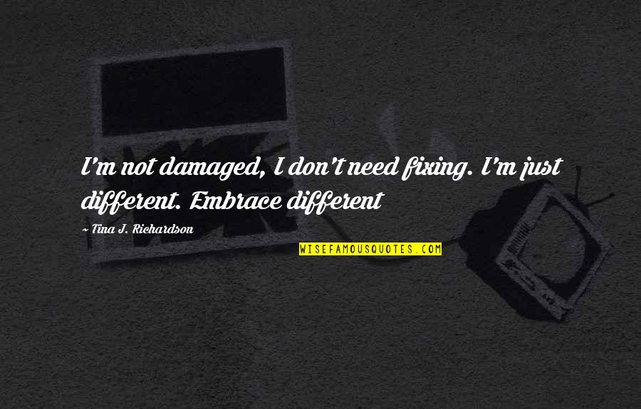 Paidand Quotes By Tina J. Richardson: I'm not damaged, I don't need fixing. I'm