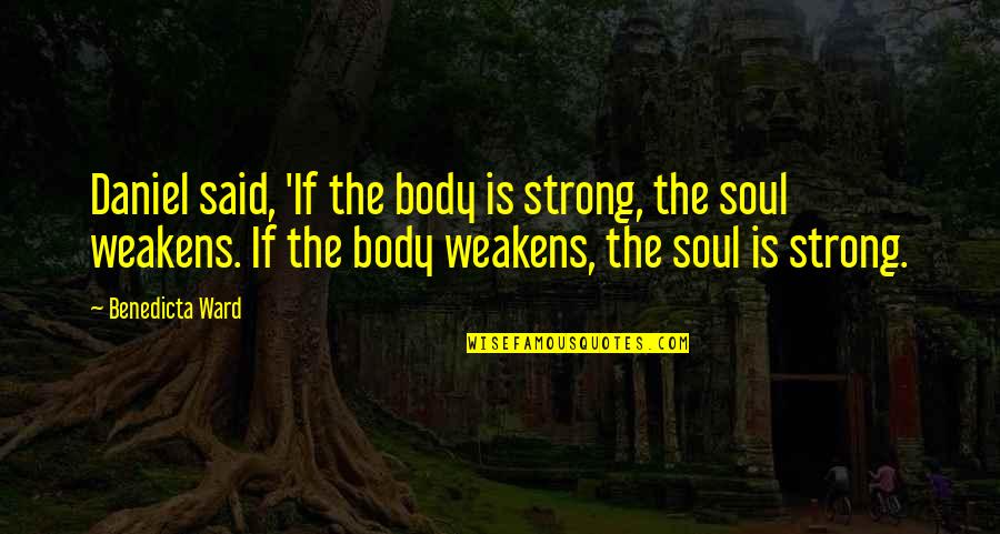 Paideautoaed Quotes By Benedicta Ward: Daniel said, 'If the body is strong, the Paideautoaed Quotes By Benedicta Ward: Daniel said, 'If the body is strong, the
