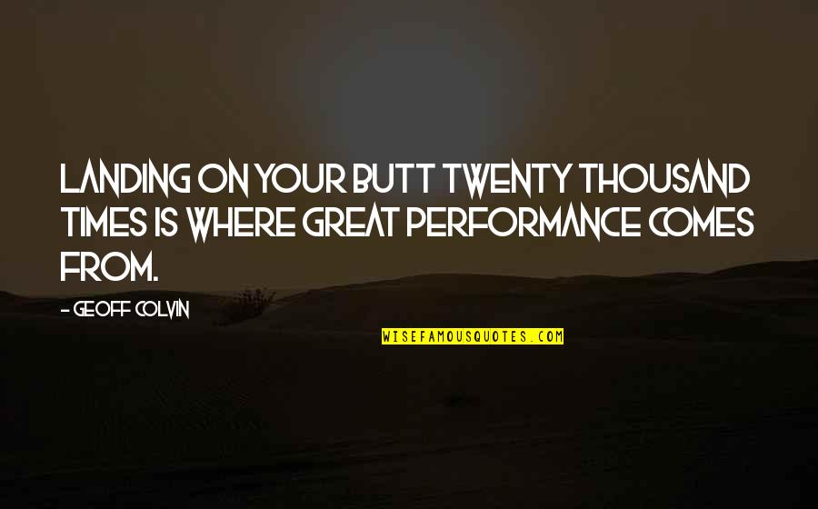 Paideia Child Development Center Quotes By Geoff Colvin: Landing on your butt twenty thousand times is