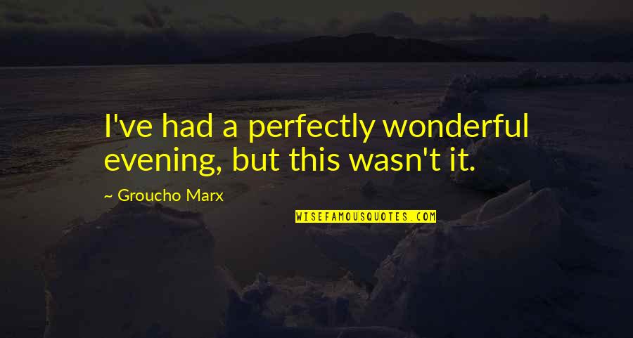 Paidi O Se Quotes By Groucho Marx: I've had a perfectly wonderful evening, but this
