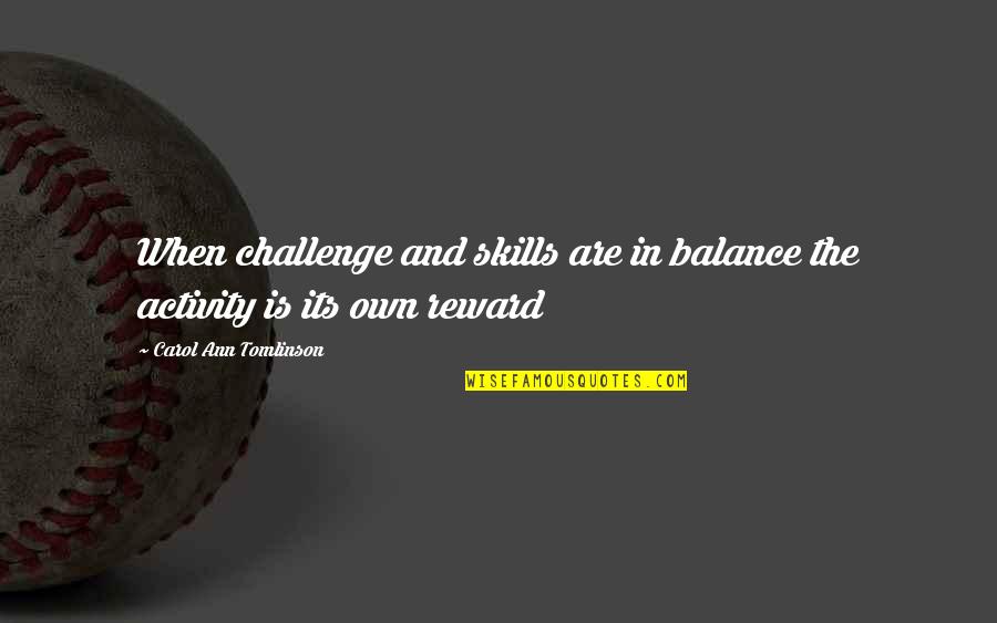 Paidia Stin Quotes By Carol Ann Tomlinson: When challenge and skills are in balance the