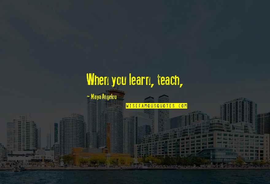 Paiement Quotes By Maya Angelou: When you learn, teach,