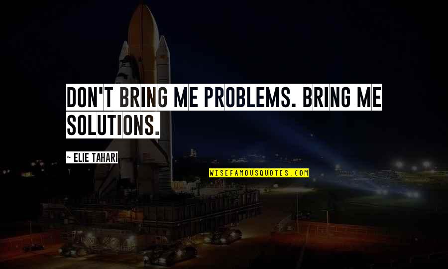 Paiewonsky Family Quotes By Elie Tahari: Don't bring me problems. Bring me solutions.