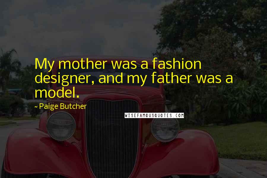 Paige Butcher quotes: My mother was a fashion designer, and my father was a model.