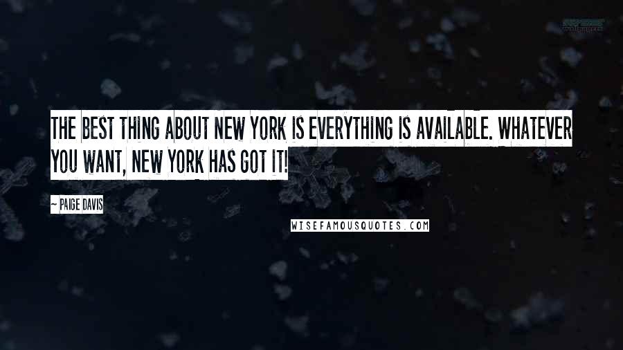 Paige Davis quotes: The best thing about New York is everything is available. Whatever you want, New York has got it!