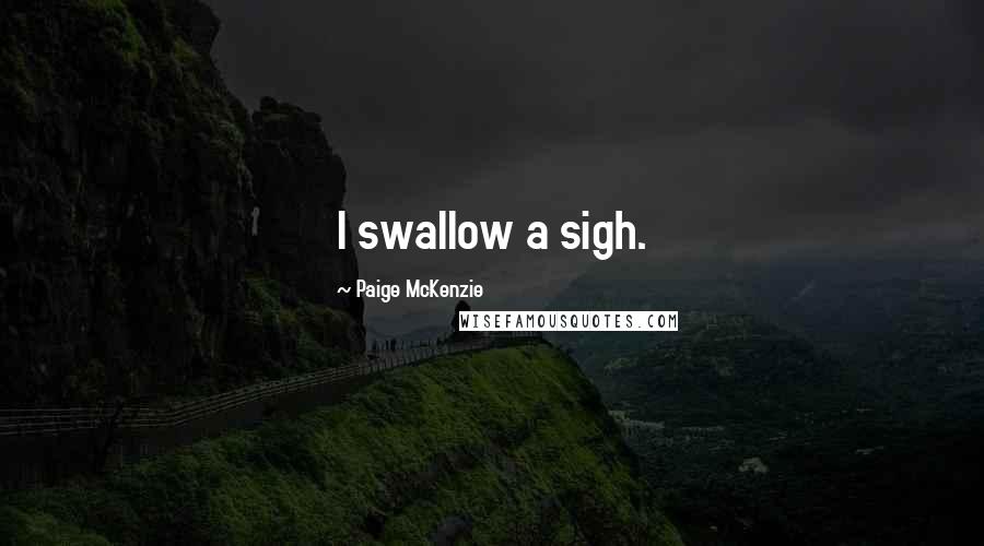 Paige McKenzie quotes: I swallow a sigh.