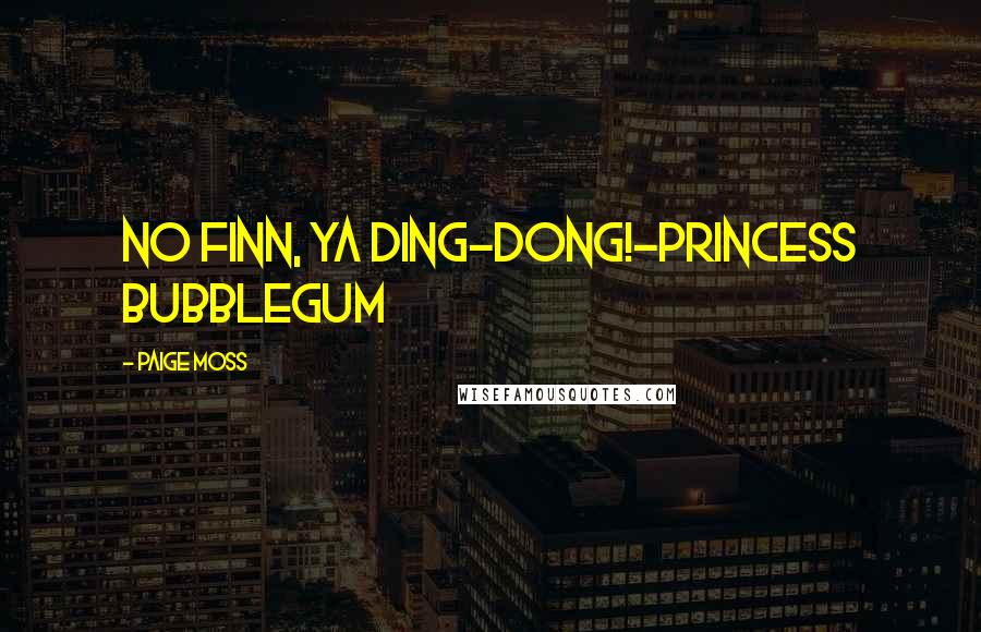 Paige Moss quotes: No Finn, ya ding-dong!-Princess Bubblegum