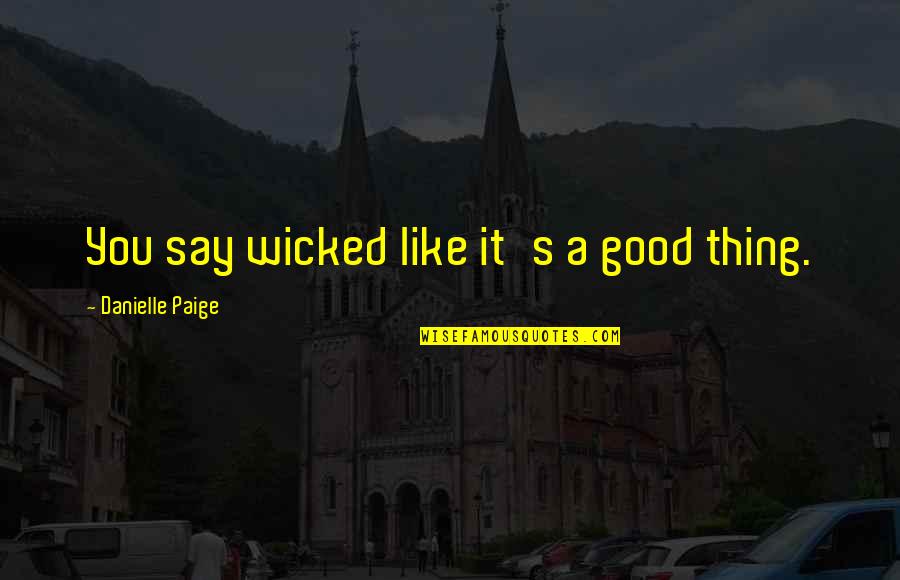 Paige's Quotes By Danielle Paige: You say wicked like it's a good thing.