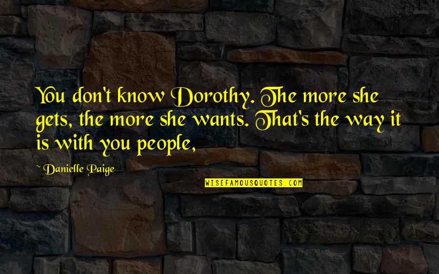Paige's Quotes By Danielle Paige: You don't know Dorothy. The more she gets,